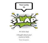 Your Lucky it's:: An idiot day!
