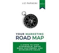 Your Marketing Road Map 5 Steps to Stop Overwhelm Drive More Customers and Accelerate Sales - Liz Papagni - Amazon Digital Services LLC KDP - Livre en Ang Liz PapagniLiz Papagni (Auteur)