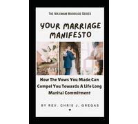 Your Marriage Manifesto: How The Vows You Made Can Compel You Towards A Lifelong Marital Commitment