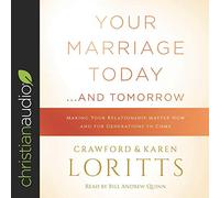 Your Marriage Today...and Tomorrow: Making Your Relationship Matter Now and for Generations to Come