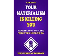 Your Materialism Is Killing You: Here Is: How, Why And What You Need To Do (The Things That Are Ruining Your Life And Killing You)
