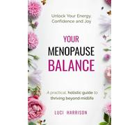 Your Menopause Balance: A practical, holistic guide to thriving beyond midlife. Unlock Your Energy, Confidence, and Joy