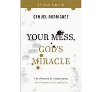 Your Mess Gods Miracle Study Guide The Process Is Temporary the Promise Is Permanent by Samuel Rodriguez Samuel Rodriguez (Auteur)