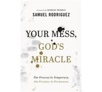 Your Mess Gods Miracle The Process Is Temporary the Promise Is Permanent by Robert Morris Robert Morris (Auteur)