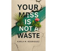 Your Mess Is Not a Waste - Karla M. Rodriguez - Trilogy Christian Publishing - ebook (ePub) - Livre