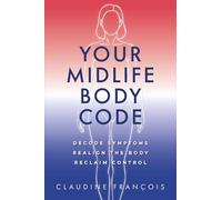 Your Midlife Body Code: Decode Symptoms, Realign the Body, and Reclaim Control