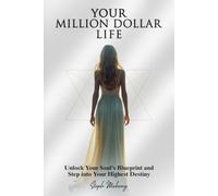 Your Million Dollar Life: Unlock Your Soul’s Blueprint and Step into Your Highest Destiny