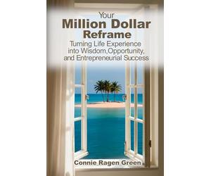 Your Million Dollar Reframe: Turning Life Experience into Wisdom, Opportunity, and Entrepreneurial Success