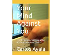 Your Mind Against You: The 10 Psychological Biases That Are Destroying Your Wealth