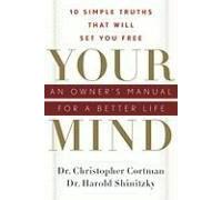 Your Mind: An Owner's Manual For A Better Life: 10 Simple Truths That Will Set You Free