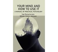 Your Mind and How to Use It: A Manual of Practical Psychology