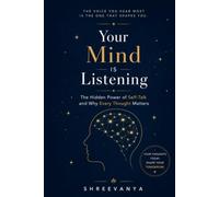 your mind is listening: The Hidden Power of Self-Talk and Why Every Thought Matters