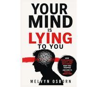 Your Mind Is Lying to You: How Overthinking, Anxiety, and Self-Doubt Keep You Trapped and How to Finally Break Free