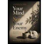 Your Mind Is Not Your Enemy: Master Overthinking, Build Unshakable Confidence, Develop Emotional Resilience, and Break Free from Anxiety