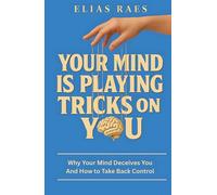 Your Mind is Playing Tricks on You: Everyday Habits to Cultivate Calm and Focus, Stop Overthinking, and Build Emotional Intelligence for Lasting Personal Growth
