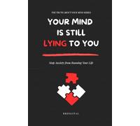YOUR MIND IS STILL LYING TO YOU: How To Outsmart Anxiety, Rewire Your Fear Response, And Take Back Emotional Control