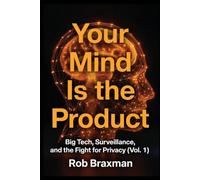 Your Mind Is the Product: Big Tech, Surveillance, and the Fight for Privacy, Vol 1