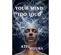 YOUR MIND IS TOO LOUD: How Overthinking Is Quietly Controlling Your Life - And How to Finally Find Mental Peace