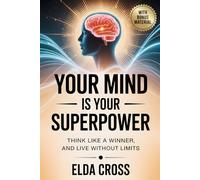 Your Mind Is Your Superpower: Think Like a Winner, Live Without Limits