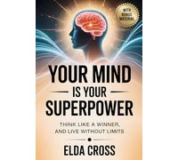 Your Mind Is Your Superpower: Think Like a Winner, Live Without Limits