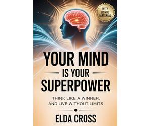 Your Mind Is Your Superpower: Think Like a Winner, Live Without Limits