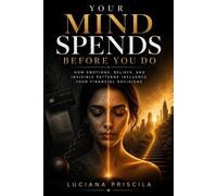 Your Mind Spends Before You Do How Emotions, Beliefs, and Invisible Patterns Influence Your Financial Decisions - Luciana Priscila - Wolrd Book - ebook (ePub) - Livre