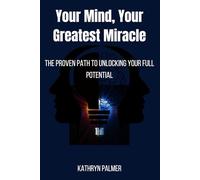 Your mind, your greatest miracle: The proven path to unlocking your full potential