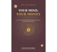 Your Mind, Your Money: How to Manifest Wealth, Break Limiting Beliefs, and Take Control of Your Life