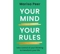Your Mind, Your Rules: Take control of your thinking to transform your life