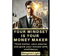 Your Mindset is Your Money Maker.: Think better, earn smarter and grow your income with confidence.