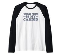 Your Mom is My Cardio Manche Raglan