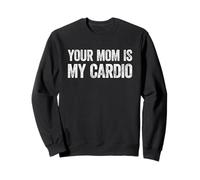Your Mom is My Cardio Sweatshirt