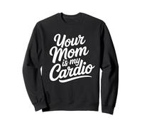 Your Mom is My Cardio Sweatshirt