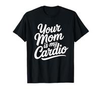Your Mom is My Cardio T-Shirt