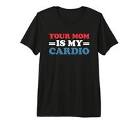 Your Mom is My Cardio T-Shirt Haut de Gamme