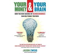 Your Money and Your Brain: How the New Science of Neuroeconomics Can Help Make You Rich