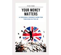 Your Money Matters: A Personal Finance Guide For Thriving In The Uk