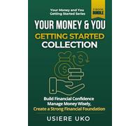 Your Money & You: Getting Started Collection: 3 Books in 1 for Beginners to Build Financial Confidence, Manage Money Wisely, and Create a Strong Financial Foundation