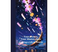 Your Money, Your Masterpiece Crafting a Life of Wealth