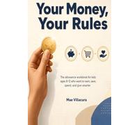 Your Money, Your Rules: Allowance workbook for kids ages 8-12 to earn, save, spend, and give smarter with weekly money activities and parent check-ins