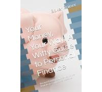 Your Money, Your Way: A Witty Guide to Personal Finance: Because Laughing All the Way to the Bank Beats Crying Over Receipts