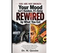 Your Mood Isn’t Random It’s Being Rewired by What You Eat: The Neurochemical Triggers Behind Anxiety, Mood Swings, and Mental Fatigue and How to Restore Calm, Focused, Stable Energy Through Food
