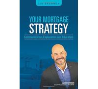 YOUR MORTGAGE STRATEGY: Communication, Explanation and Education
