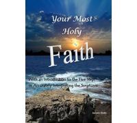 Your Most Holy Faith - With An Introduction To The Five Steps In Accurately Interpreting The Scriptures