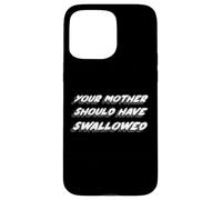 Your Mother Should Have Swallow | Humour drôle Coque pour iPhone 15 Pro Max