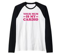 Your Mum is My Cardio Manche Raglan