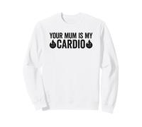 Your Mum is My Cardio Sweatshirt