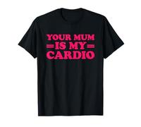 Your Mum is My Cardio T-Shirt