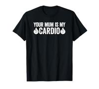 Your Mum is My Cardio T-Shirt