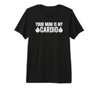 Your Mum is My Cardio T-Shirt Haut de Gamme